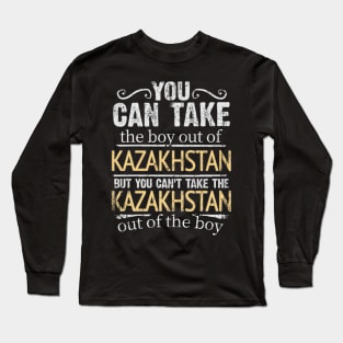 You Can Take The Boy Out Of Kazakhstan But You Cant Take The Kazakhstan Out Of The Boy - Gift for Kazakhstani With Roots From Kazakhstan Long Sleeve T-Shirt